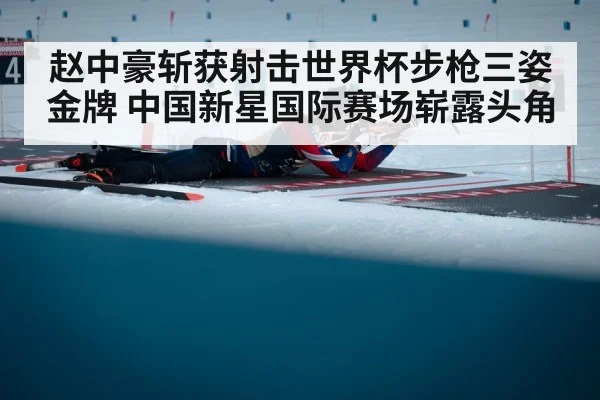 赵中豪斩获射击世界杯步枪三姿金牌 中国新星国际赛场崭露头角