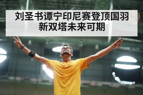 刘圣书谭宁印尼赛登顶国羽新双塔未来可期