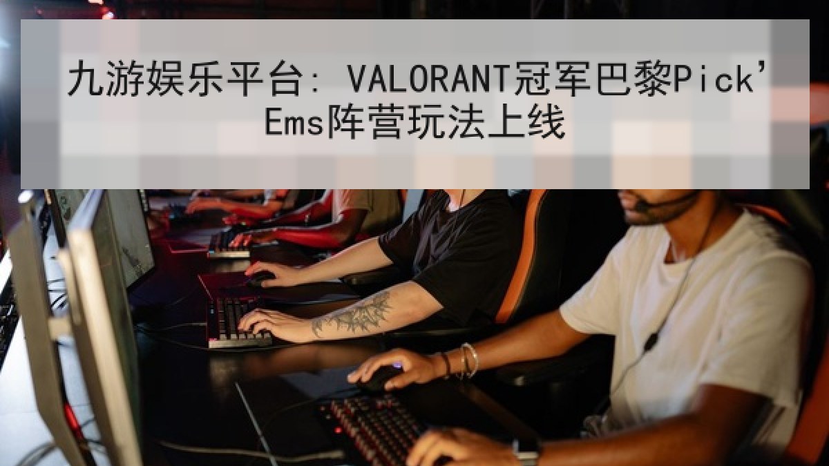 九游娱乐平台: VALORANT冠军巴黎Pick’Ems阵营玩法上线