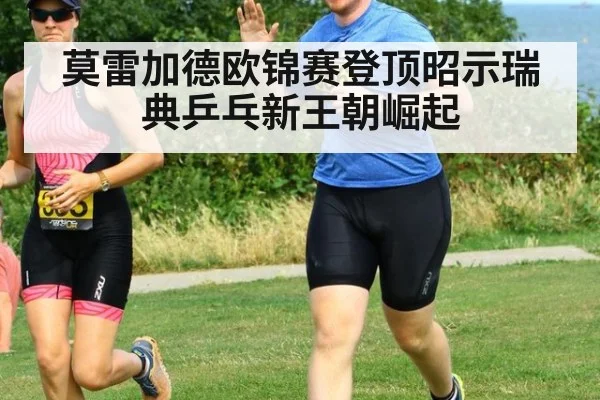 莫雷加德欧锦赛登顶昭示瑞典乒乓新王朝崛起
